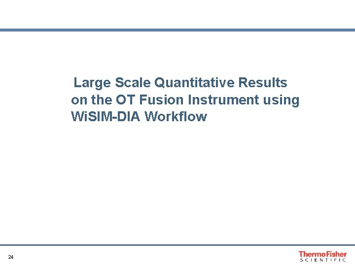 Large Scale Quantitative Results on the OT Fusion Instrument using Wi. SIM-DIA Workflow 24