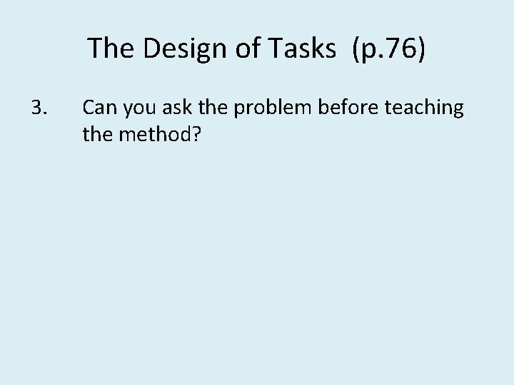 The Design of Tasks (p. 76) 3. Can you ask the problem before teaching