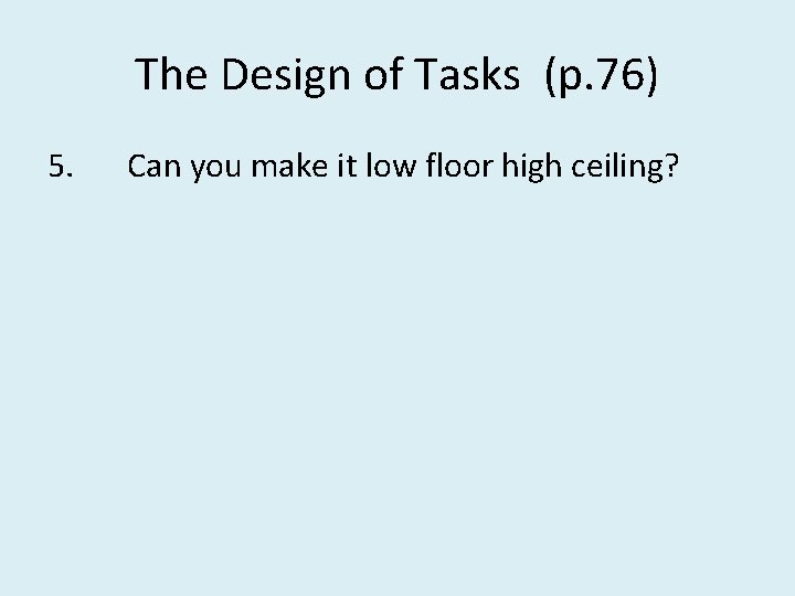 The Design of Tasks (p. 76) 5. Can you make it low floor high