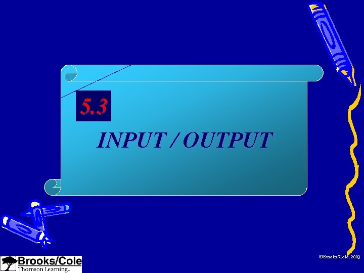 5. 3 INPUT / OUTPUT ©Brooks/Cole, 2003 