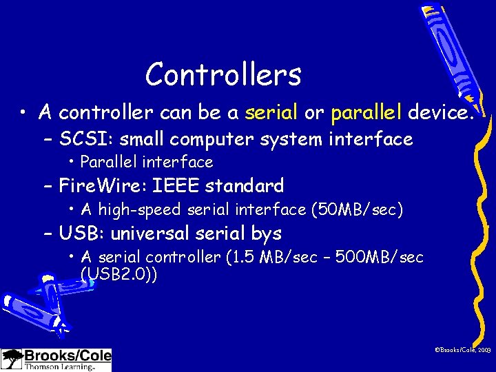 Controllers • A controller can be a serial or parallel device. – SCSI: small