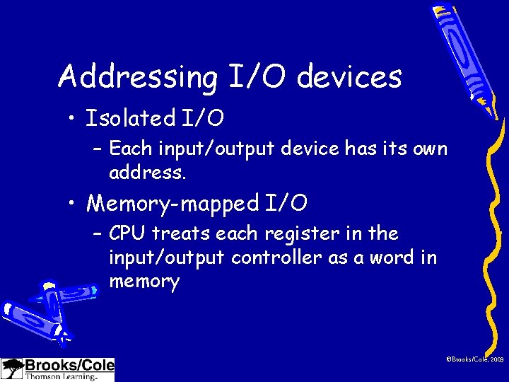 Addressing I/O devices • Isolated I/O – Each input/output device has its own address.