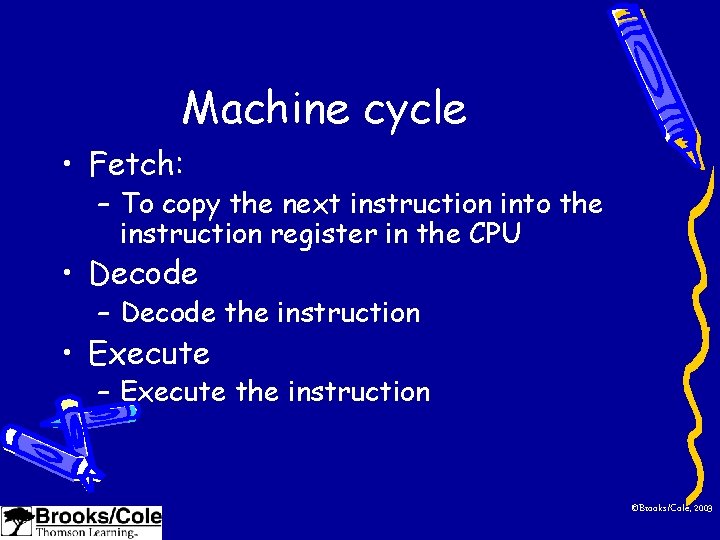Machine cycle • Fetch: – To copy the next instruction into the instruction register