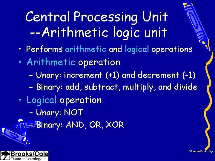 Central Processing Unit --Arithmetic logic unit • Performs arithmetic and logical operations • Arithmetic