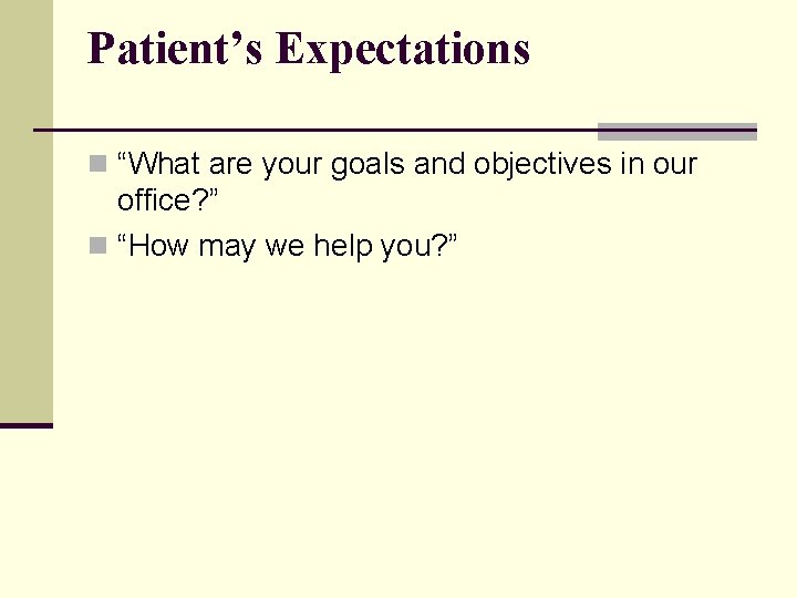 Patient’s Expectations n “What are your goals and objectives in our office? ” n
