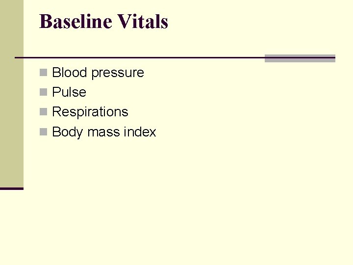 Baseline Vitals n Blood pressure n Pulse n Respirations n Body mass index 
