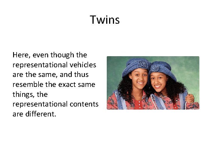 Twins Here, even though the representational vehicles are the same, and thus resemble the