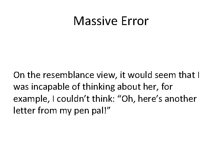 Massive Error On the resemblance view, it would seem that I was incapable of