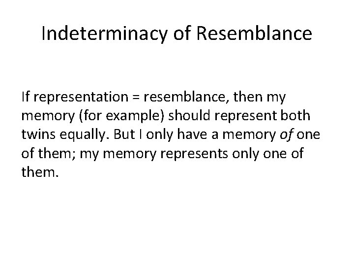 Indeterminacy of Resemblance If representation = resemblance, then my memory (for example) should represent