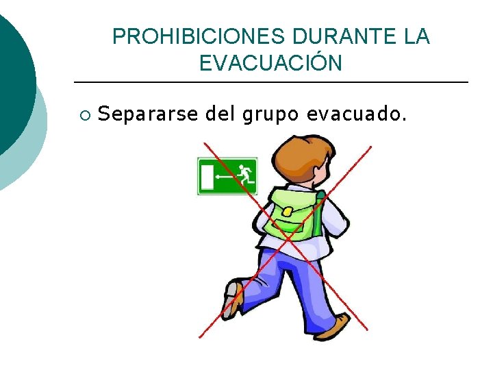 PROHIBICIONES DURANTE LA EVACUACIÓN ¡ Separarse del grupo evacuado. 