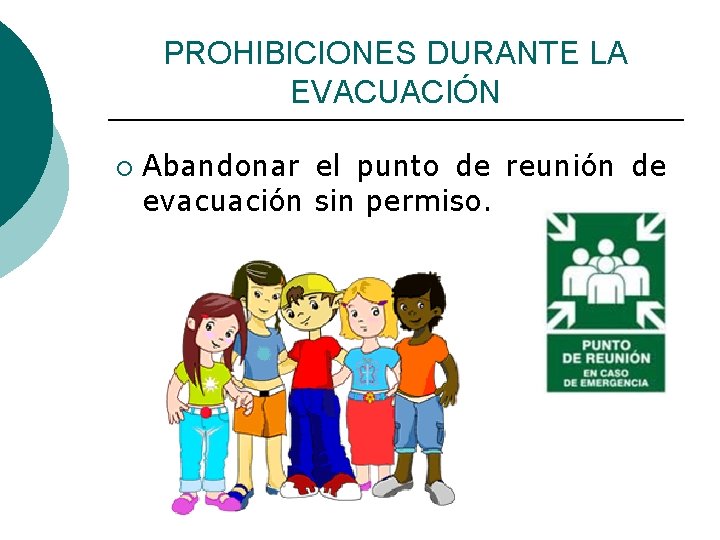 PROHIBICIONES DURANTE LA EVACUACIÓN ¡ Abandonar el punto de reunión de evacuación sin permiso.
