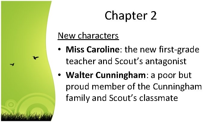 Chapter 2 New characters • Miss Caroline: the new first-grade teacher and Scout’s antagonist
