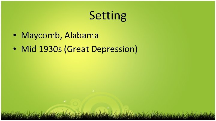 Setting • Maycomb, Alabama • Mid 1930 s (Great Depression) 
