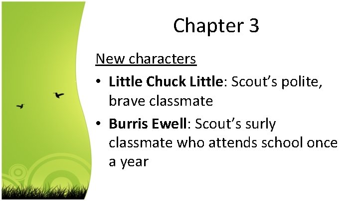 Chapter 3 New characters • Little Chuck Little: Scout’s polite, brave classmate • Burris