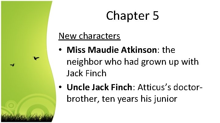 Chapter 5 New characters • Miss Maudie Atkinson: the neighbor who had grown up