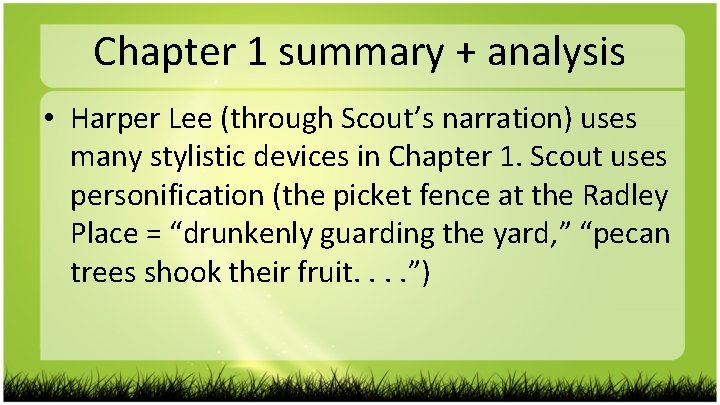 Chapter 1 summary + analysis • Harper Lee (through Scout’s narration) uses many stylistic