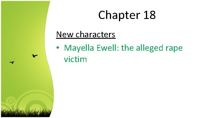 Chapter 18 New characters • Mayella Ewell: the alleged rape victim 