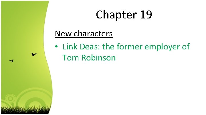Chapter 19 New characters • Link Deas: the former employer of Tom Robinson 