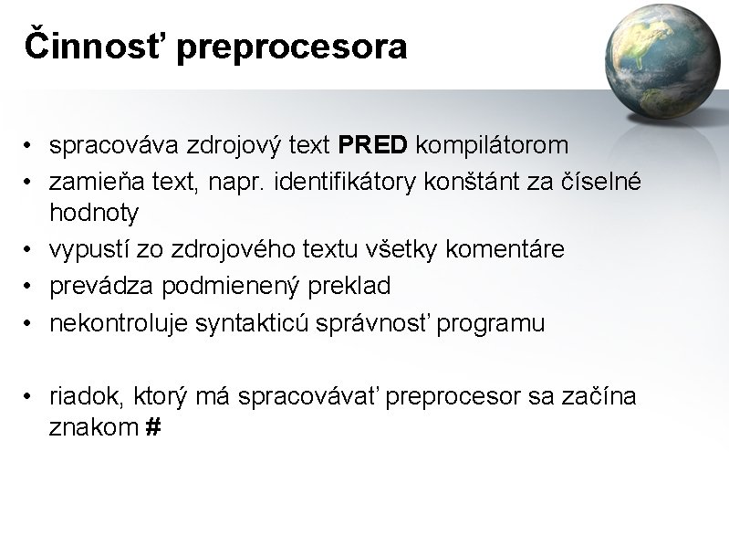 Činnosť preprocesora • spracováva zdrojový text PRED kompilátorom • zamieňa text, napr. identifikátory konštánt