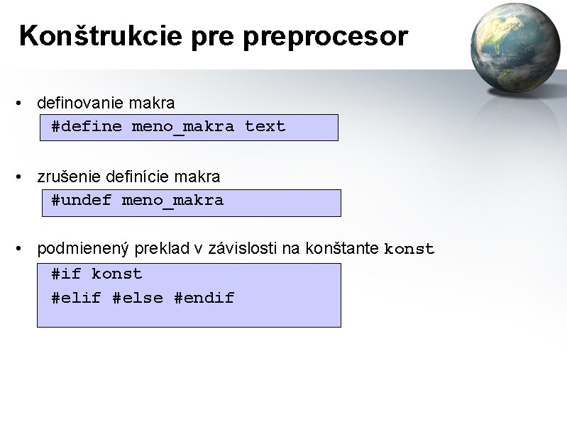 Konštrukcie preprocesor • definovanie makra #define meno_makra text • zrušenie definície makra #undef meno_makra