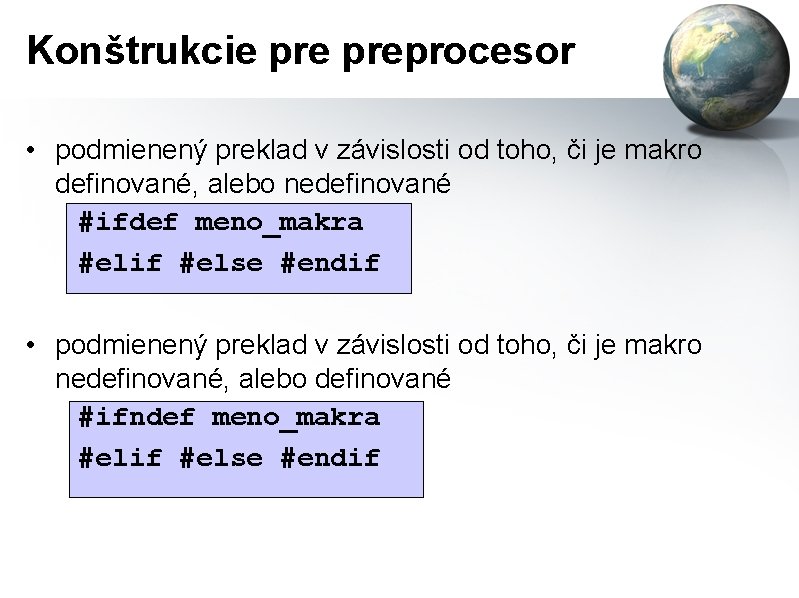 Konštrukcie preprocesor • podmienený preklad v závislosti od toho, či je makro definované, alebo