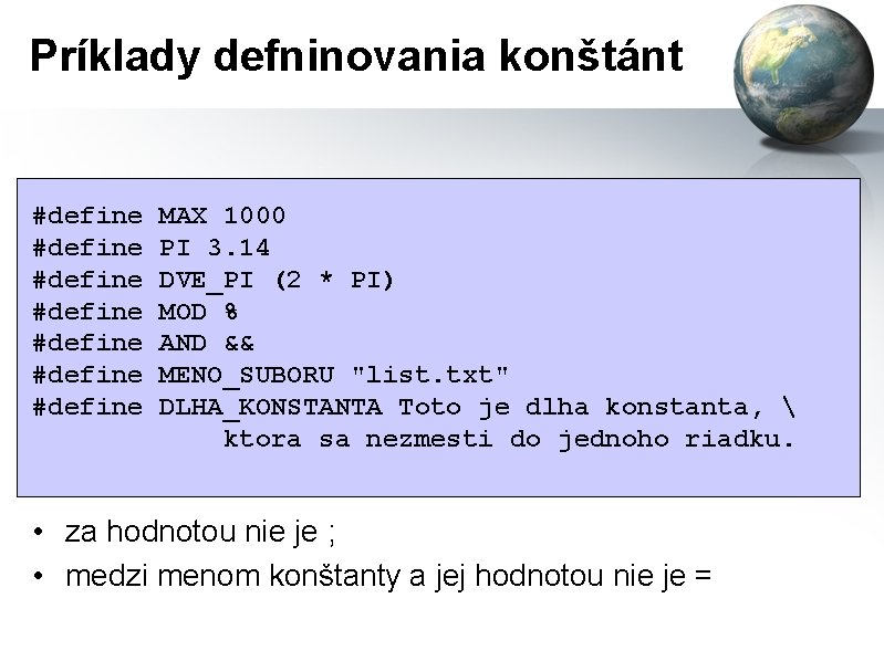 Príklady defninovania konštánt #define #define MAX 1000 PI 3. 14 DVE_PI (2 * PI)