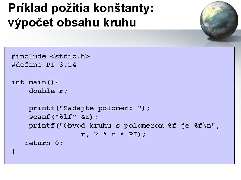 Príklad požitia konštanty: výpočet obsahu kruhu #include <stdio. h> #define PI 3. 14 int