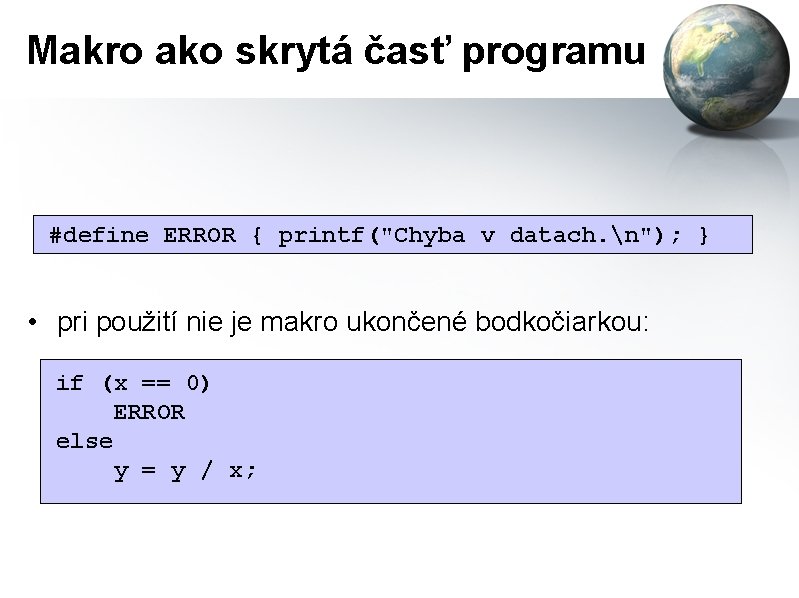 Makro ako skrytá časť programu #define ERROR { printf("Chyba v datach. n"); } •