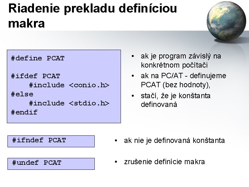 Riadenie prekladu definíciou makra #define PCAT #ifdef PCAT #include <conio. h> #else #include <stdio.