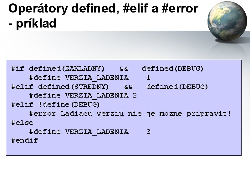 Operátory defined, #elif a #error - príklad #if defined(ZAKLADNY) && defined(DEBUG) #define VERZIA_LADENIA 1