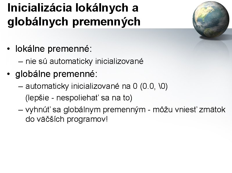 Inicializácia lokálnych a globálnych premenných • lokálne premenné: – nie sú automaticky inicializované •