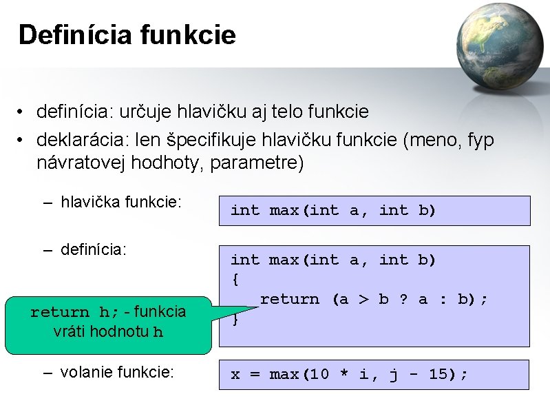 Definícia funkcie • definícia: určuje hlavičku aj telo funkcie • deklarácia: len špecifikuje hlavičku