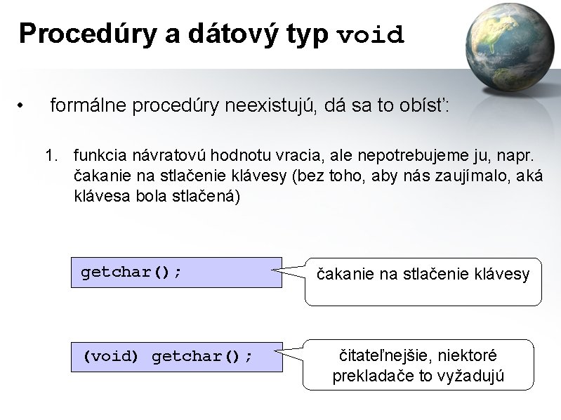 Procedúry a dátový typ void • formálne procedúry neexistujú, dá sa to obísť: 1.