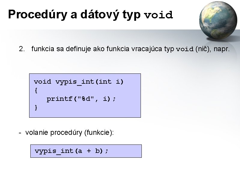 Procedúry a dátový typ void 2. funkcia sa definuje ako funkcia vracajúca typ void