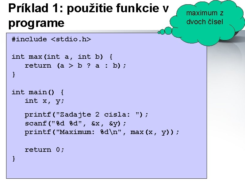 Príklad 1: použitie funkcie v programe #include <stdio. h> int max(int a, int b)