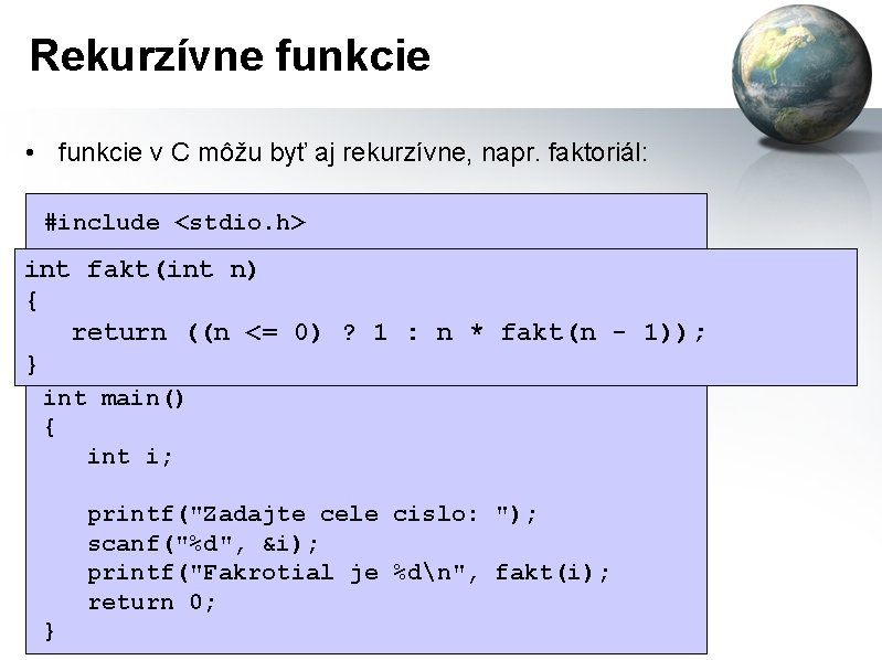 Rekurzívne funkcie • funkcie v C môžu byť aj rekurzívne, napr. faktoriál: #include <stdio.