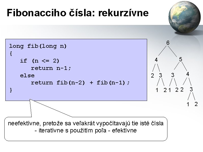 Fibonacciho čísla: rekurzívne long fib(long n) { if (n <= 2) return n-1; else