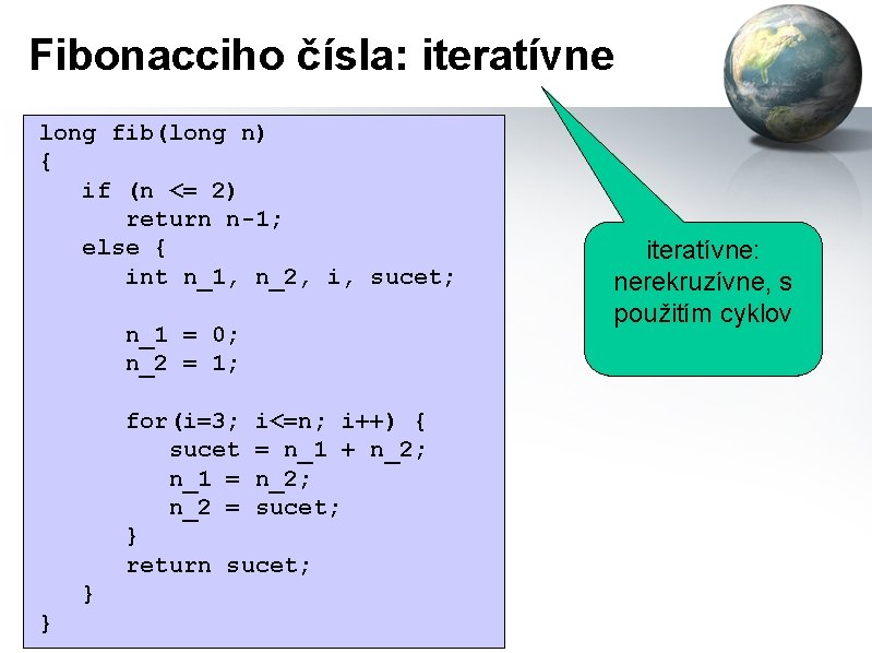 Fibonacciho čísla: iteratívne long fib(long n) { if (n <= 2) return n-1; else