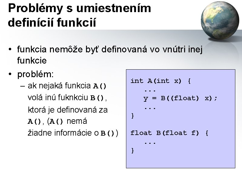 Problémy s umiestnením definícií funkcií • funkcia nemôže byť definovaná vo vnútri inej funkcie