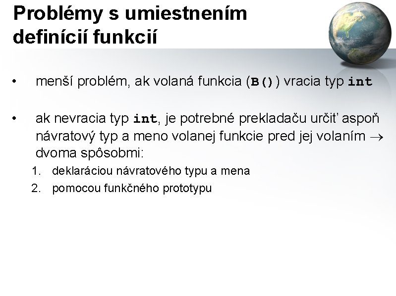 Problémy s umiestnením definícií funkcií • menší problém, ak volaná funkcia (B()) vracia typ