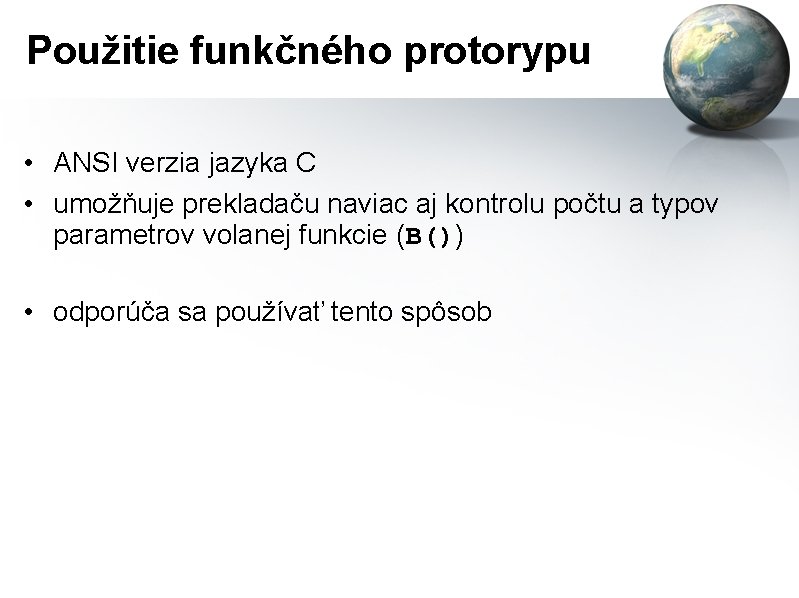 Použitie funkčného protorypu • ANSI verzia jazyka C • umožňuje prekladaču naviac aj kontrolu