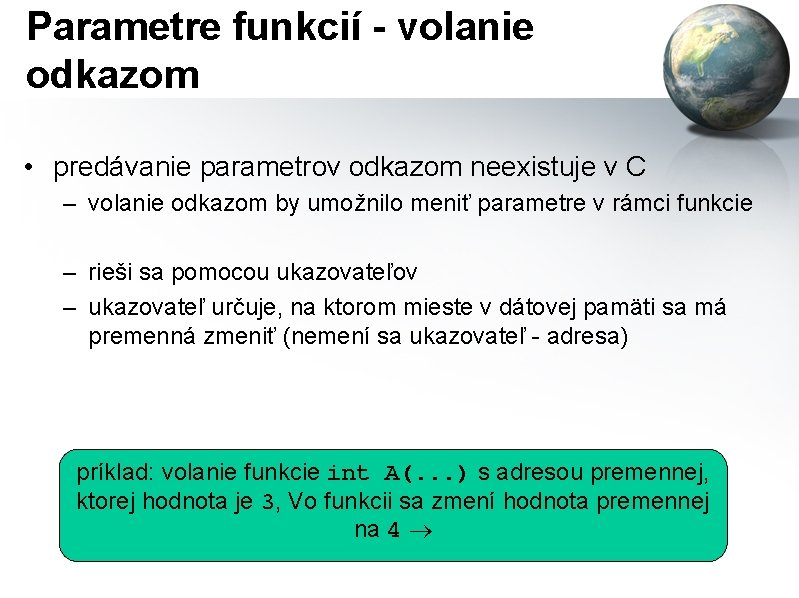 Parametre funkcií - volanie odkazom • predávanie parametrov odkazom neexistuje v C – volanie