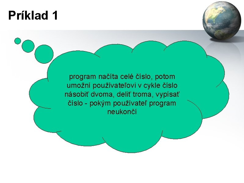 Príklad 1 program načíta celé číslo, potom umožní používateľovi v cykle číslo násobiť dvoma,