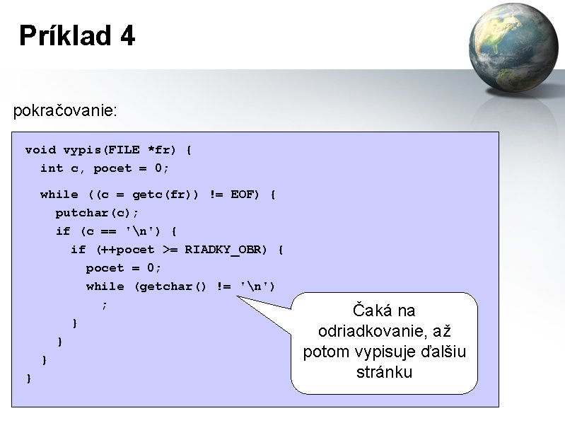 Príklad 4 pokračovanie: void vypis(FILE *fr) { int c, pocet = 0; while ((c