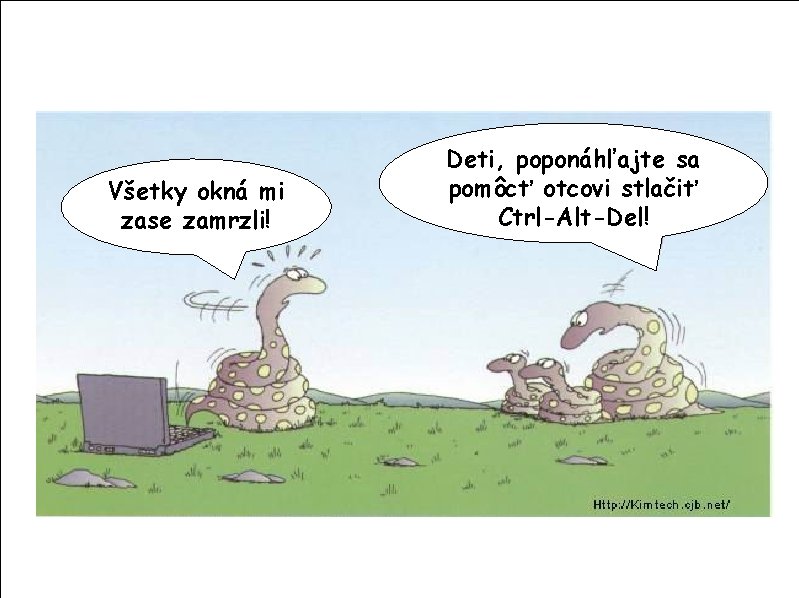 Všetky okná mi zase zamrzli! Deti, poponáhľajte sa pomôcť otcovi stlačiť Ctrl-Alt-Del! 