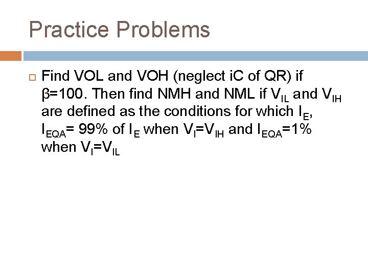 Practice Problems Find VOL and VOH (neglect i. C of QR) if β=100. Then