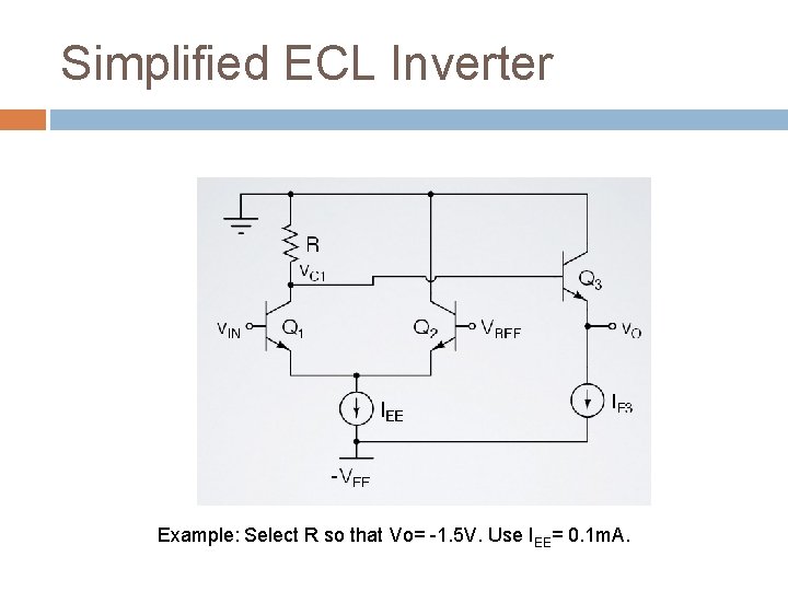 Simplified ECL Inverter Example: Select R so that Vo= -1. 5 V. Use IEE=