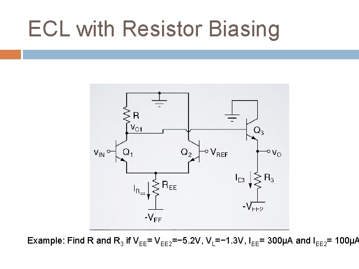 ECL with Resistor Biasing Example: Find R and R 3 if VEE= VEE 2=−