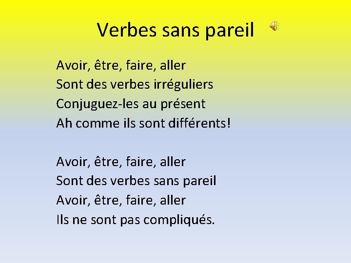 Verbes sans pareil Avoir, être, faire, aller Sont des verbes irréguliers Conjuguez-les au présent