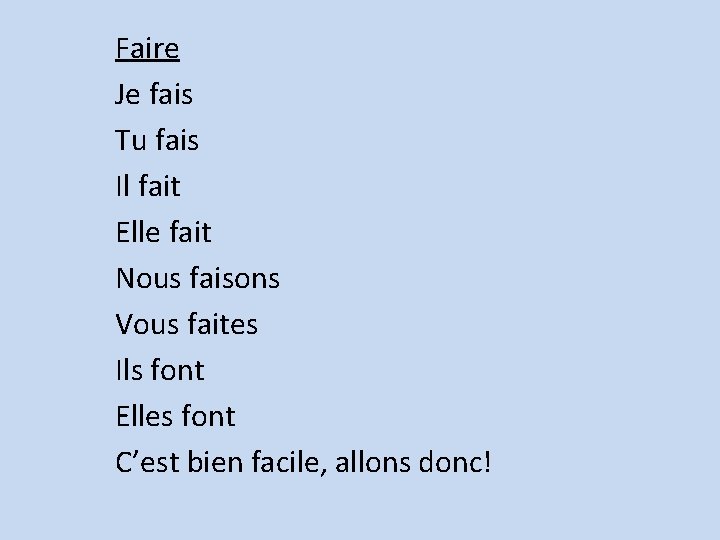 Faire Je fais Tu fais Il fait Elle fait Nous faisons Vous faites Ils